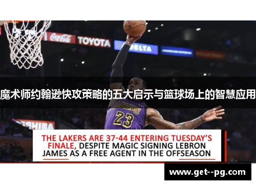 魔术师约翰逊快攻策略的五大启示与篮球场上的智慧应用 魔术师约翰逊快攻策略的五大启示与篮球场上的智慧应用
