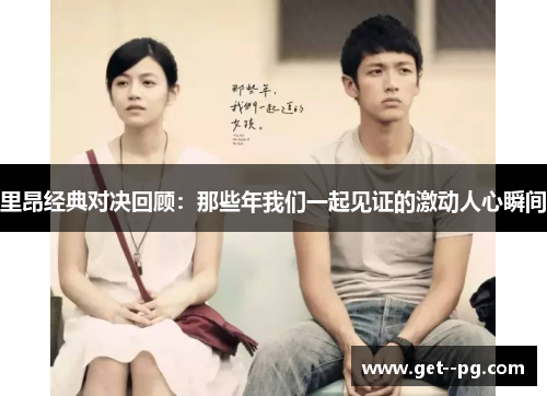 里昂经典对决回顾：那些年我们一起见证的激动人心瞬间