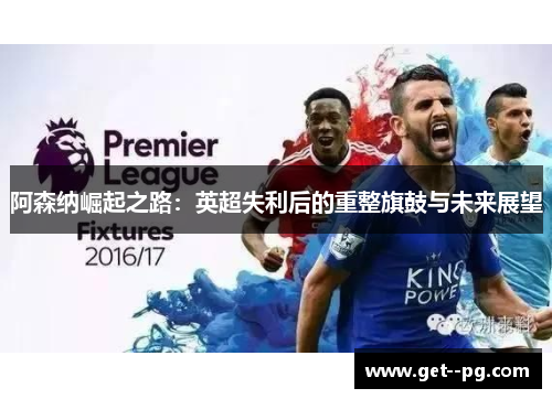 阿森纳崛起之路：英超失利后的重整旗鼓与未来展望