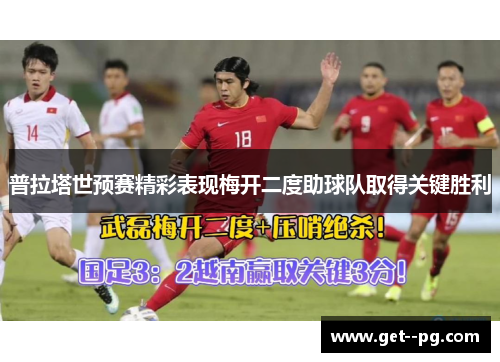 普拉塔世预赛精彩表现梅开二度助球队取得关键胜利 普拉塔世预赛精彩表现梅开二度助球队取得关键胜利