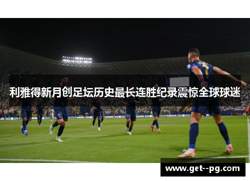 利雅得新月创足坛历史最长连胜纪录震惊全球球迷