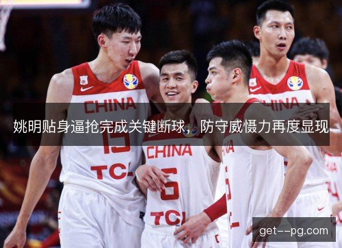 姚明贴身逼抢完成关键断球，防守威慑力再度显现